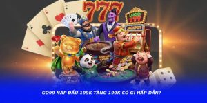 GO99 Nạp Đầu 199K Tặng 199K – Cập Nhật Quà Tặng Nhanh Mỗi Ngày